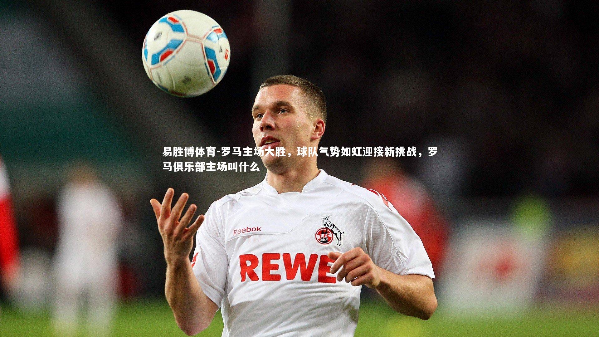 罗马主场大胜，球队气势如虹迎接新挑战，罗马俱乐部主场叫什么