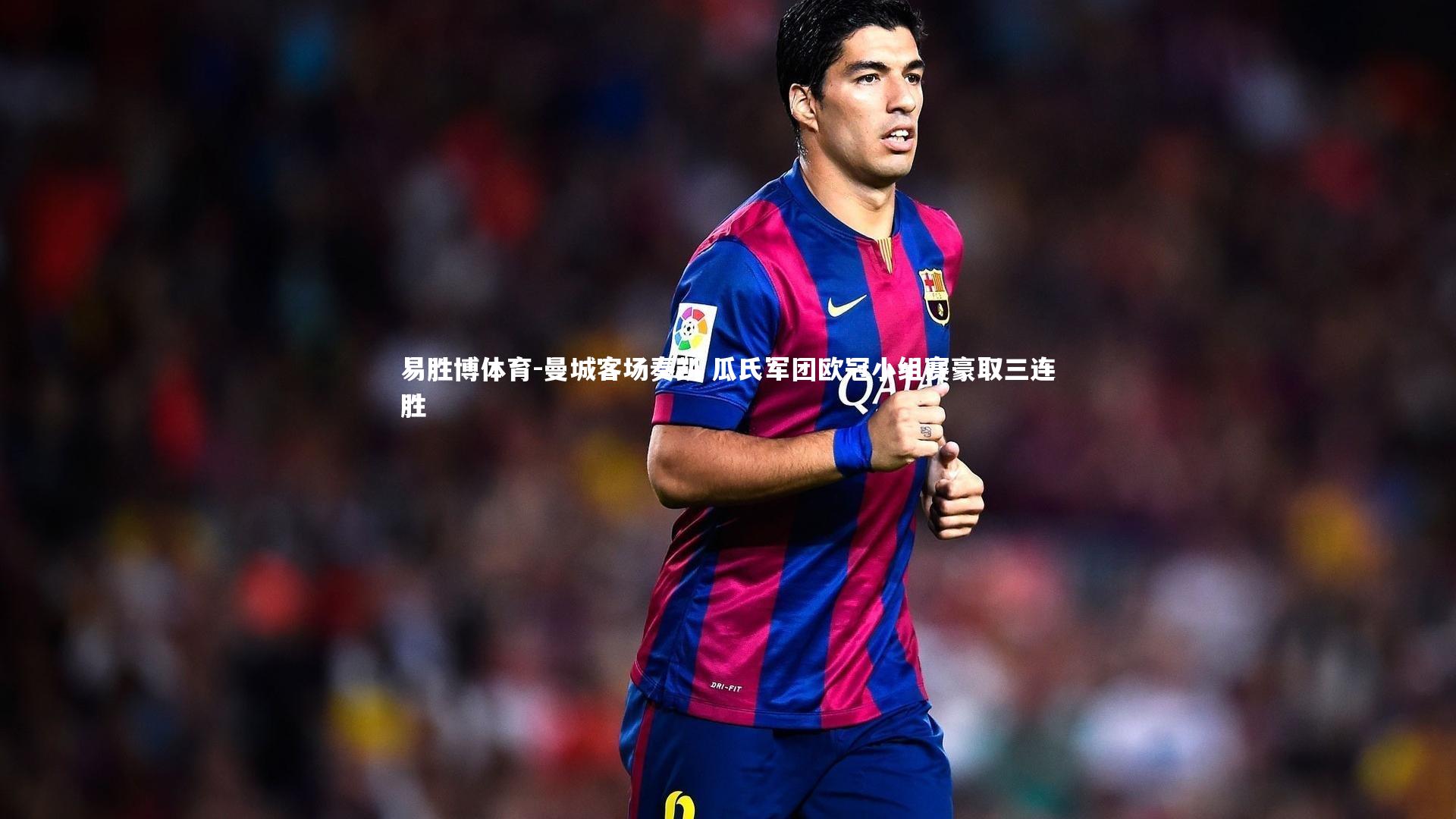 曼城客场奏凯 瓜氏军团欧冠小组赛豪取三连胜