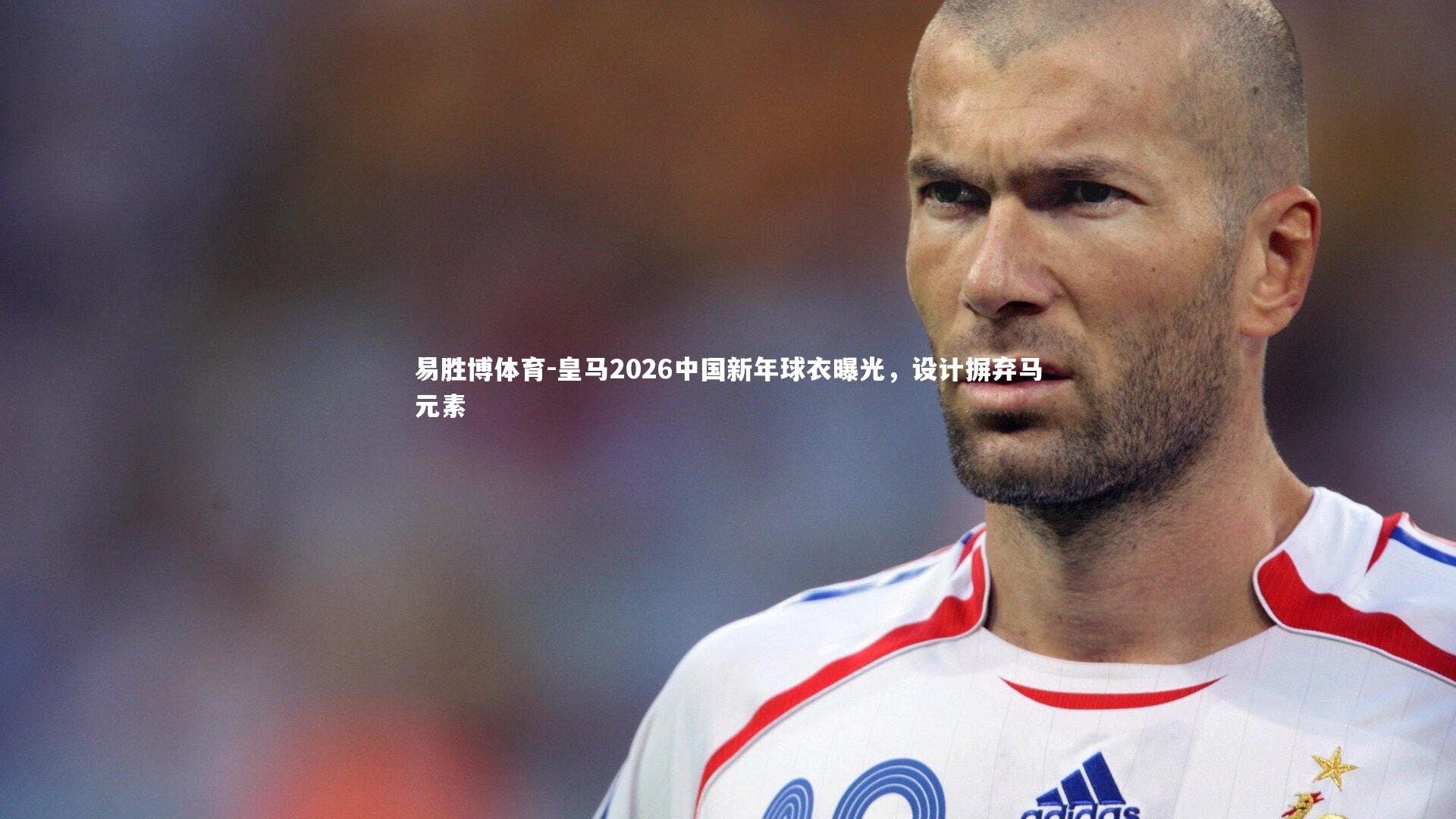 皇马2026中国新年球衣曝光,设计摒弃马元素